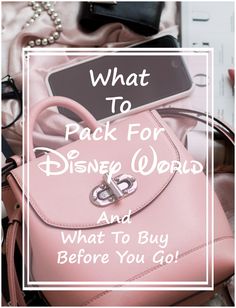 a pink purse with the words, what to pack for disney world and what to buy before you go