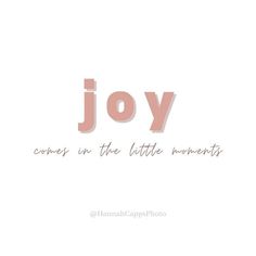 joy comes in the little moments quote with pink and gray letters on a white background