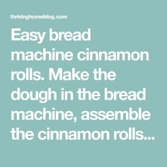 the words easy bread machine cinnamon rolls make the dough in the bread machine, assemble the cinnamon rolls