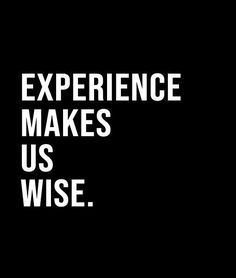 the words experience makes us wise on a black background