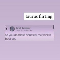 the text reads, taurus firing so you deadass don't feel me thinkin about you