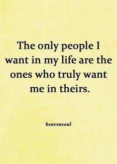 the only people i want in my life are the ones who truly want me in their