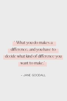 a quote that says, what you do makes a difference and you have to decide what kind