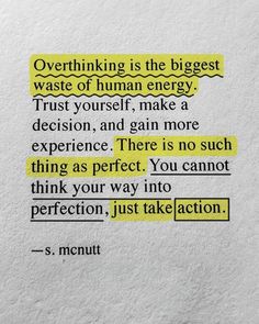 a piece of paper with some type of text on it that says, overthiking is the biggest waste of human energy trust yourself, make a decision and gain more experience