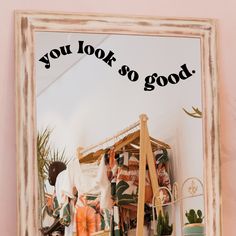 a mirror that says you look so good in front of a shelf with succulents