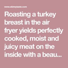 roasting a turkey breast in the air fryer yields perfectly cooked, moist and juicy meat on the inside with a beau