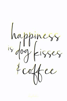 the words happiness is dog kisses and coffee are written in black ink on a white background