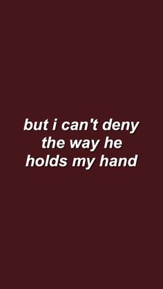 the words are written in white on a maroon background with black and white text that says, but i can't deny the way he holds my hand