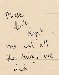 an old handwritten note with writing on it that says please don't forget me and all the things we did