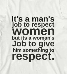 a t - shirt with the words it's a man's job to respect women but its a woman's job to give him something to respect