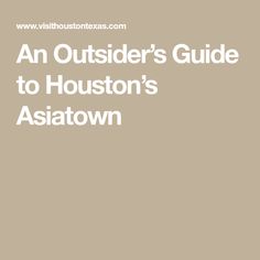 an outside's guide to houston's asiatown, with the text in white