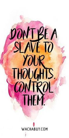 a quote that reads, don't be a slave to your thoughts control them