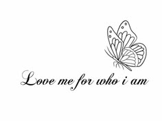 a butterfly with the words love me for who i am written in black ink on a white background