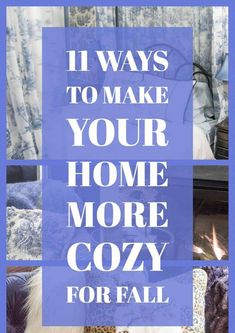 the words 11 ways to make your home more cozy for fall in blue and white