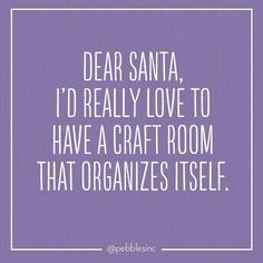 the quote dear santa, i'd really love to have a craft room that organizes itself