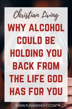 a person holding a wine glass with the words christian living why alcohol could be holding you back from the life god has for you