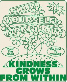 a poster with the words, show yourself more love and kindness grows from within it