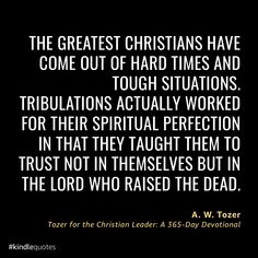 the greatest christians have come out of hard times and tough situations