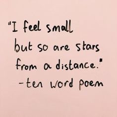 a poem written in black ink on a pink background with the words i feel small, but so are stars from a distance - ten word poem