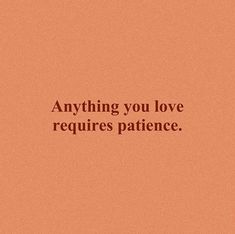 an orange background with the words anything you love requires patience