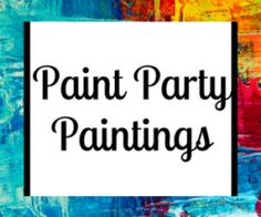 the words paint party paintings are overlaided with colorful art and text that reads,