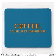 a mouse pad with the words coffee cause life's dangerous