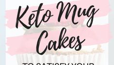 the words keto myg cakes to satisfyyou on top of a cupcake