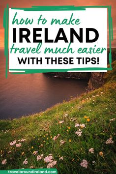 the irish coastline with text overlay that reads how to make ireland travel much easier with these tips