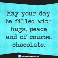 a quote on chocolate that says may your day be filled with hugs, peace and of course