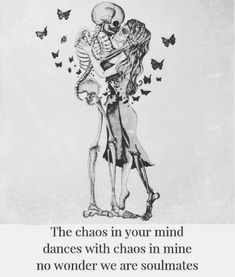 a skeleton hugging a woman with butterflies flying around her and the caption reads, the chaos in your mind dances with chaos on mine no wonder we are soulmates