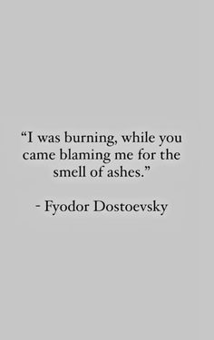 a quote from fyodor dostoevsky about burning while you came claiming me for the smell of ashes