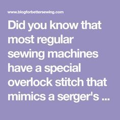 the words did you know that most regular sewing machines have a special overlock stitch that mimics a seger's