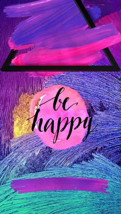 the words be happy written in black ink on a colorful background with purple and blue paint strokes