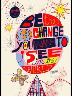 a poster with the words be the change you want to see in the world