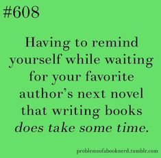 the text reads, having to remind yourself while waiting for your favorite author's next novel that writing books does take some time