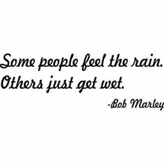 some people feel the rain others just got wet - bob marley quote wall decal