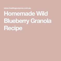 the words homemade wild blueberry granola recipe are in white letters on a pink background