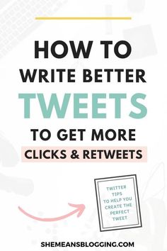 the words how to write better tweets to get more clicks and retweets