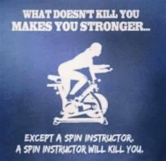 a blue sign that says, what doesn't kill you makes you stronger except a spin instructor will kill you