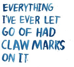 the words are written in blue ink on a white paper with black writing that says, everything i've ever let go of had claw marks on it