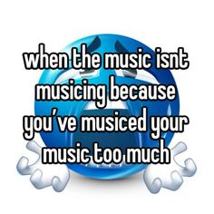 the words when the music isn't singing because you've missed your music too much