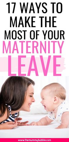 a mother and her baby playing together with the text 17 ways to make the most of your maternity leave