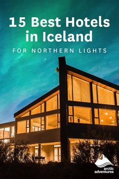 the top 15 best hotels in iceland for northern lights with text overlay that reads, 15 best hotels in iceland for northern lights