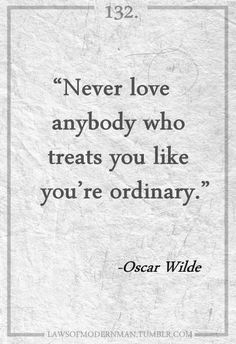 #quote Never love anybody who treats you like you're ordinary. ~ Oscar Wilde Oscar Wilde Quotes, Visual Statements, Oscar Wilde, About Love