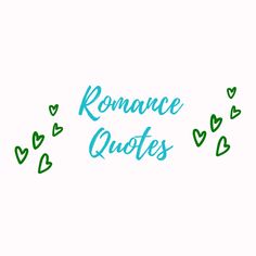 the words romance quotes written in blue and green ink on a white background with hearts