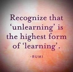 a quote from rumi that reads recognize that unlearning is the highest form of learning