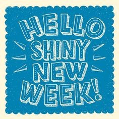 the words hello, shiny new week written in white ink on a blue square background