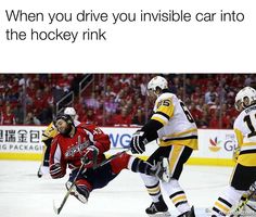 an image of a hockey game being played on the ice with caption that reads, when you drive you invisible car into the hockey rink