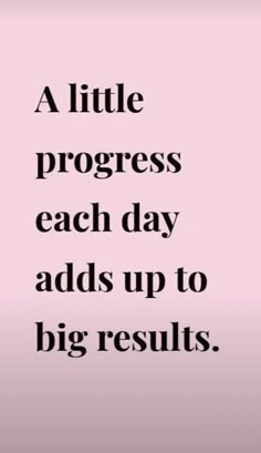 a quote that says, a little progress each day adds up to big results -