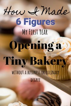 a close up of cupcakes with the words how & made 6 figures my first year opening a tiny bakery without a business or culinary degree